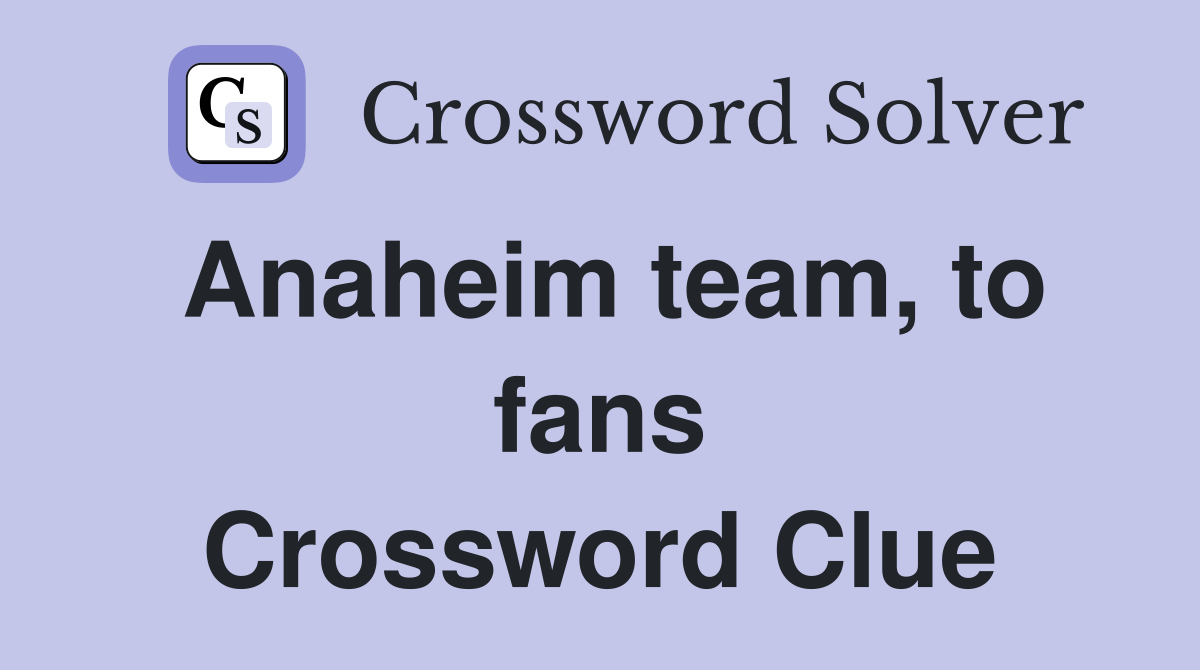 Anaheim team, to fans Crossword Clue Answers Crossword Solver